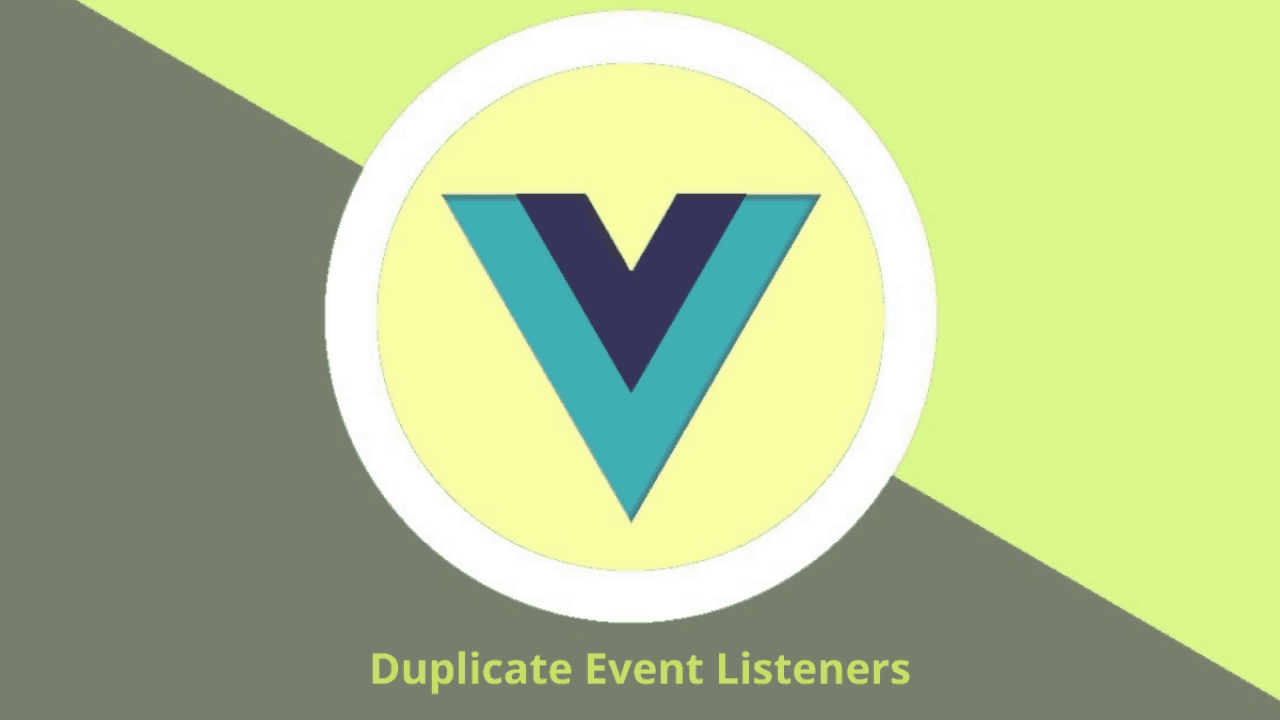 How to fix Duplicate Event Listeners in Vue