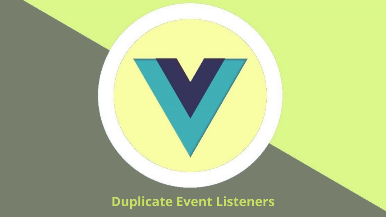 How to fix Duplicate Event Listeners in Vue