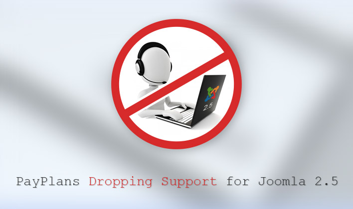 PayPlans is Dropping Support for Joomla 2.5